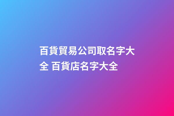 百貨貿易公司取名字大全 百貨店名字大全